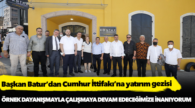 Başkan Batur’dan Cumhur  İttifakı’na yatırım gezisi