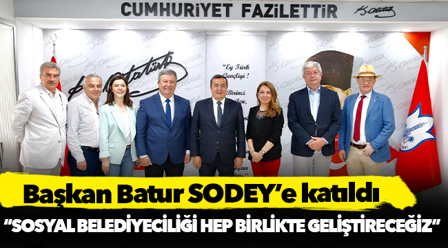 Başkan Batur SODEY’e katıldı