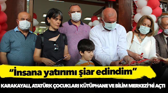 Başkan Karakayalı, Atatürk Çocukları Kütüphane Ve Bilim Merkezi’ni Açtı