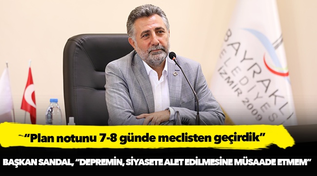 Başkan Sandal, "Depremin siyasete alet edilmesine müsaade etmem"