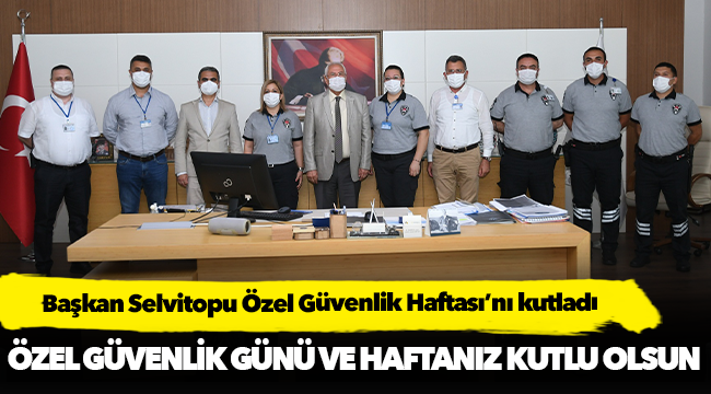 Başkan Selvitopu Özel Güvenlik Haftası’nı kutladı