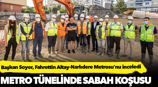 Başkan Soyer, Fahrettin Altay-Narlıdere Metrosu’nu inceledi