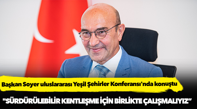 Başkan Soyer uluslararası Yeşil Şehirler Konferansı'nda konuştu