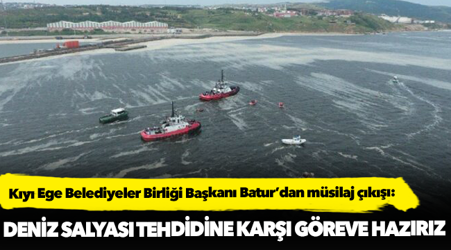 Batur, "Deniz salyası tehdidine  karşı göreve hazırız"