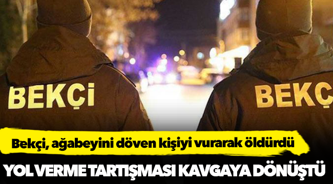 Bekçi, ağabeyini döven kişiyi vurarak öldürdü