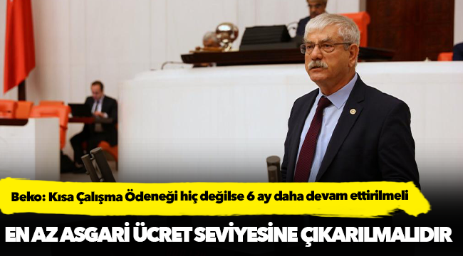Beko: Kısa Çalışma Ödeneği hiç değilse 6 ay daha devam ettirilmeli ve en az asgari ücret seviyesine çıkarılmalıdır