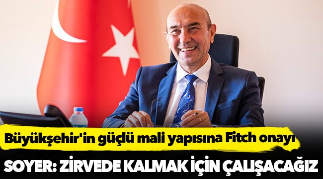 Büyükşehir'in güçlü mali yapısına Fitch onayı
