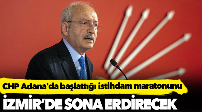 CHP Adana'da başlattığı İstihdam maratonunu İzmir'de bitirecek