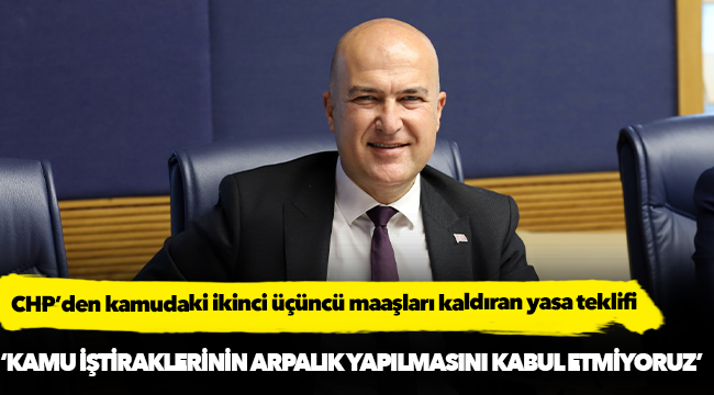 CHP’den kamudaki ikinci üçüncü maaşları kaldıran yasa teklifi