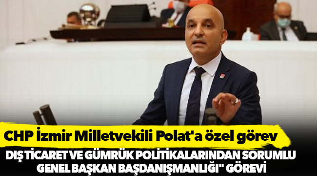 CHP İzmir Milletvekili Polat'a özel görev