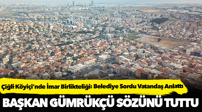 Çiğli Köyiçi’nde İmar Birlikteliği: Belediye Sordu Vatandaş Anlattı