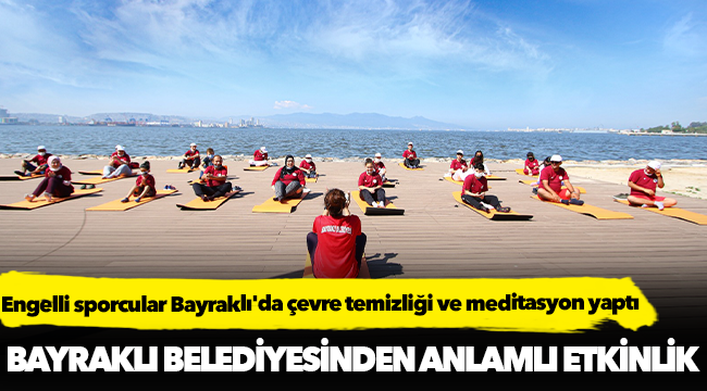 Engelli sporcular Bayraklı'da çevre temizliği ve meditasyon yaptı