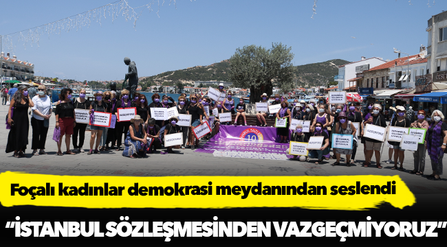 Foçalı kadınlar demokrasi meydanından seslendi