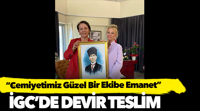 İGC’DE DEVİR TESLİM