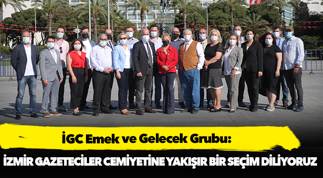 İGC Emek ve Gelecek Grubu, "İGC'ye yakışır bir seçim diliyoruz"