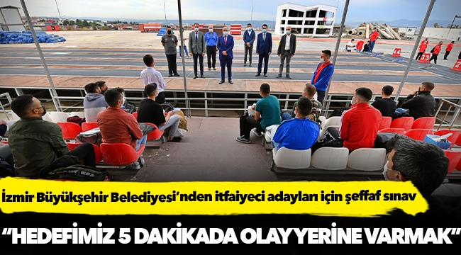 İzmir Büyükşehir Belediyesi’nden itfaiyeci adayları için şeffaf sınav