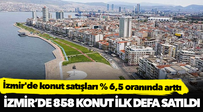 İzmir'de konut satışları % 6,5 oranında arttı