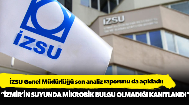 İZSU Genel Müdürlüğü son analiz raporunu da açıkladı