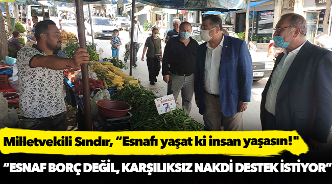 Milletvekili Sındır, “Esnafı yaşat ki insan yaşasın!"