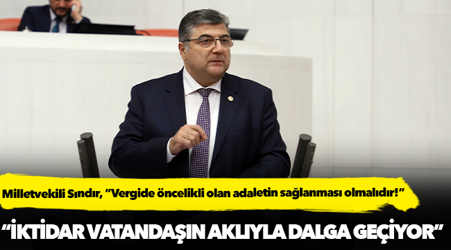 Milletvekili Sındır, “Vergide öncelikli olan adaletin sağlanması olmalıdır!”
