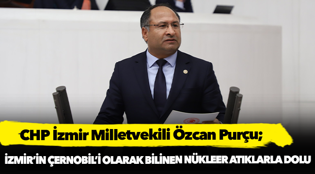 Purçu, İzmir’in Çernobil’i Olarak Bilinen Nükleer Atıklarla Dolu Kurşun Fabrikasını Sordu