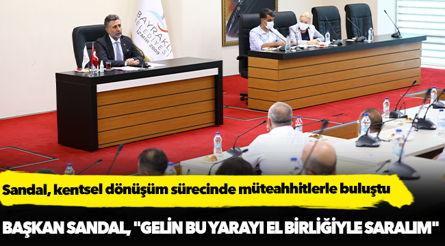 Sandal, kentsel dönüşüm sürecinde müteahhitlerle buluştu