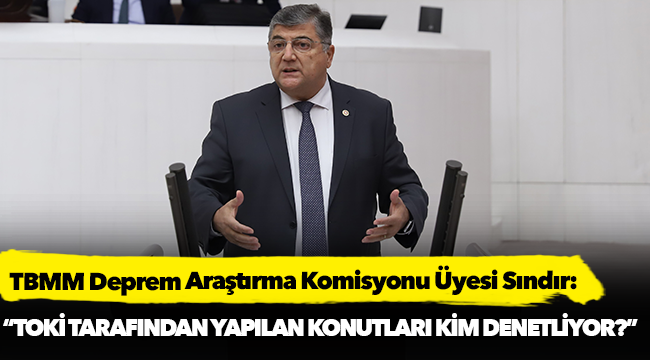 Sındır, “TOKİ tarafından yapılan konutları kim denetliyor?”
