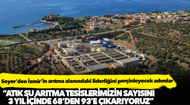 Soyer’den İzmir’in arıtma alanındaki liderliğini perçinleyecek adımlar