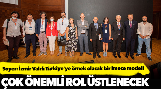 Soyer: İzmir Vakfı Türkiye'ye örnek olacak bir imece modeli