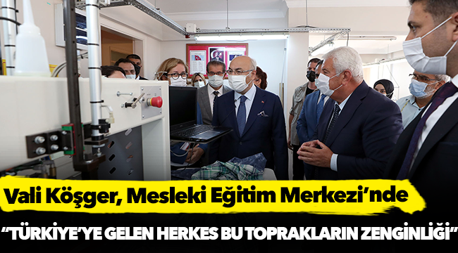 Vali Köşger, BM Destekli Meslekî Eğitim Merkezinde İncelemelerde Bulundu