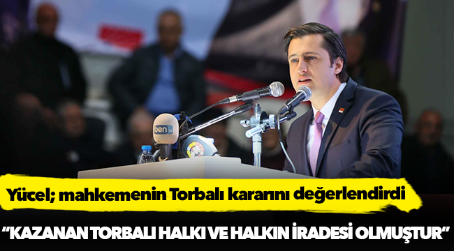 Yücel, “Kazanan Torbalı halkı ve halkın iradesi olmuştur”