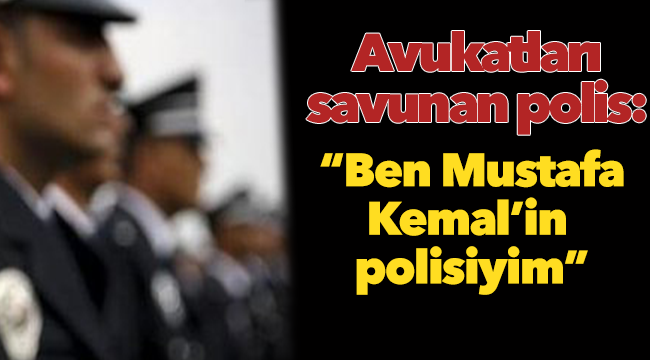 Avukatları savunan polis için son kez disiplin kurulu: 'Ben Mustafa Kemal'in polisiyim'
