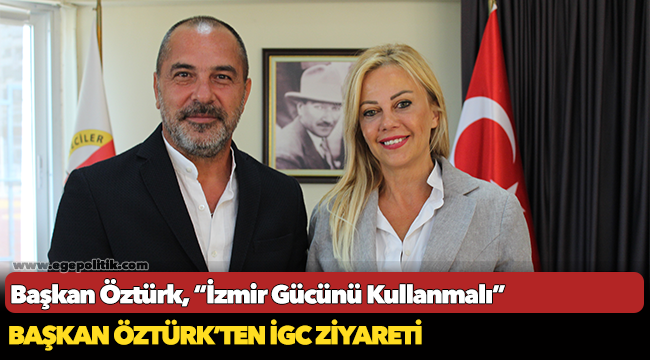 BAŞKAN ÖZTÜRK’TEN İGC ZİYARETİ