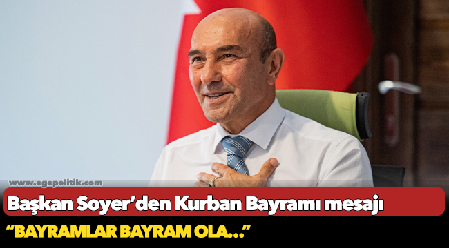 Başkan Soyer’den Kurban Bayramı mesajı “Bayramlar bayram ola…”
