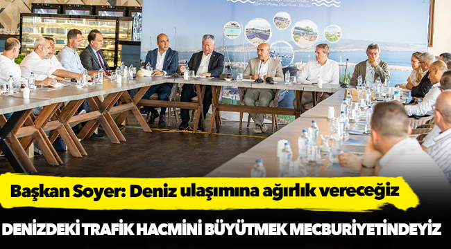 Başkan Soyer: Deniz ulaşımına ağırlık vereceğiz