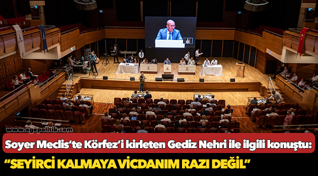 Başkan Soyer Meclis’te Körfez’i kirleten Gediz Nehri ile ilgili konuştu:
