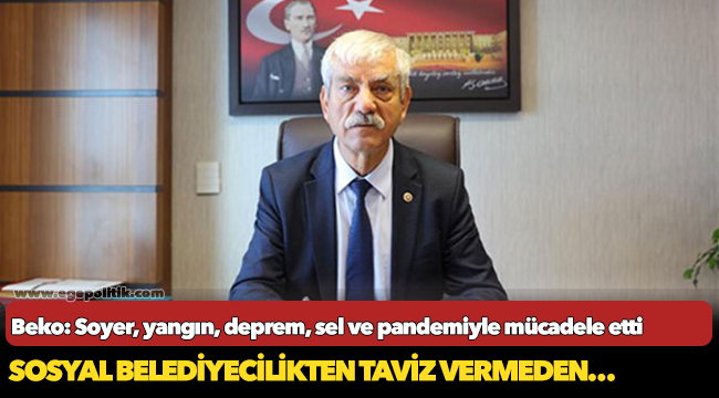 Beko: Soyer, yangın, deprem, sel ve pandemiyle taviz vermeden mücadele etti, etmeye devam ediyor!