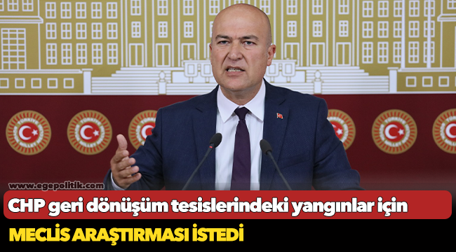 CHP geri dönüşüm tesislerindeki yangınlar için meclis araştırması istedi