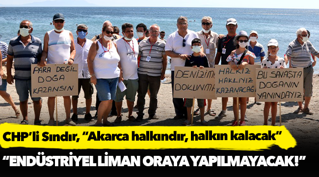 CHP’li Sındır, “Akarca halkındır, halkın kalacak”