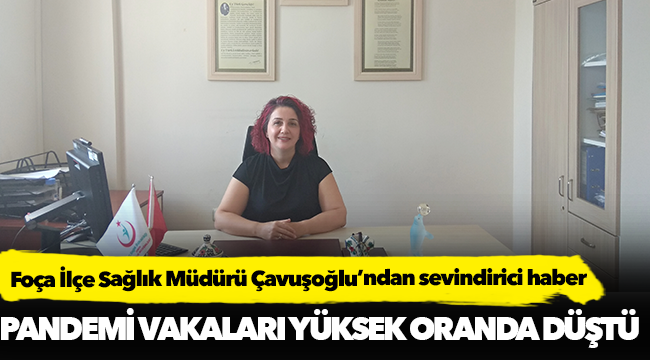 Foça İlçe Sağlık Müdürü Çavuşoğlu’ndan sevindirici haber