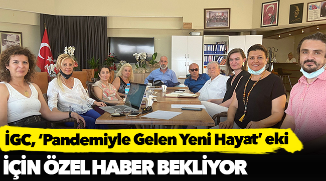 İGC, ‘Pandemiyle Gelen Yeni Hayat’ eki için özel haber bekliyor