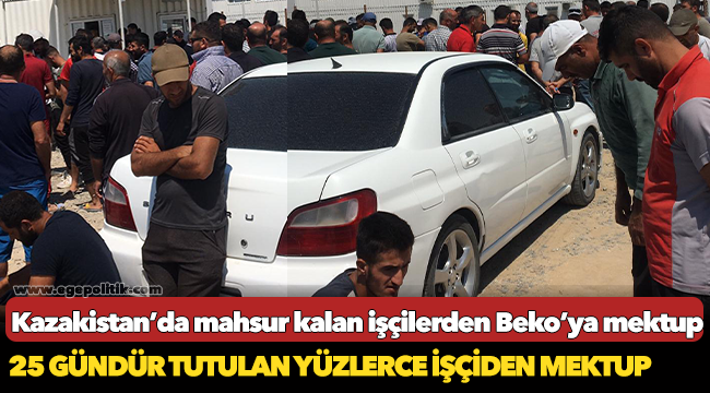 Kazakistan’da mahsur kalan işçilerden Beko’ya mektup
