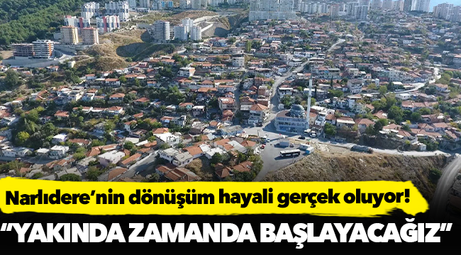 Narlıdere’nin dönüşüm hayali gerçek oluyor!