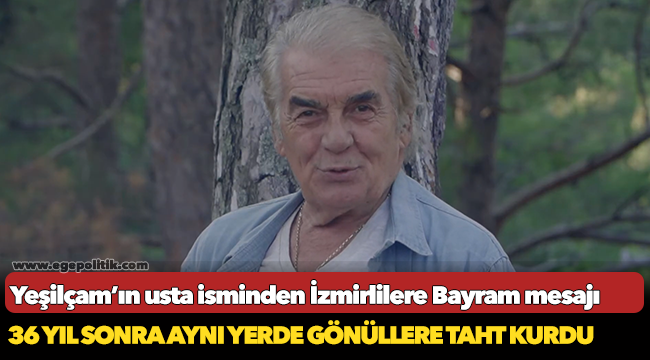 Yeşilçam’ın usta isminden İzmirlilere Bayram mesajı