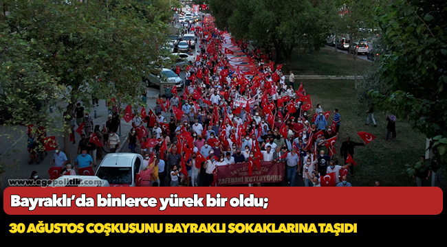 Bayraklı'da binlerce yürek bir oldu, 30 Ağustos coşkusunu yaşadı