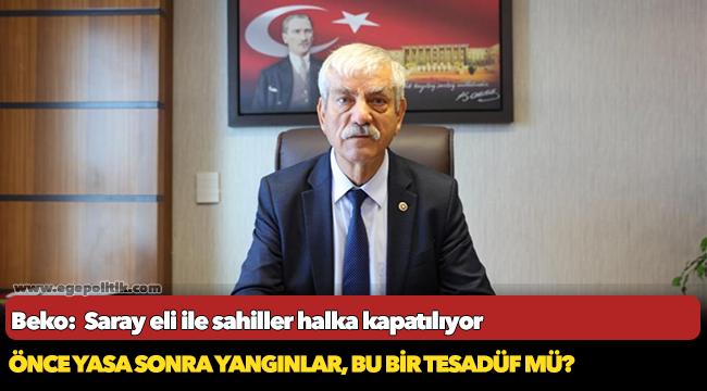 Beko:  Saray eli ile sahiller halka kapatılıyor; belediyelerin yetkileri çalınıyor!