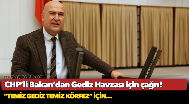 Çevre Komisyonu CHP Sözcüsü Bakan’dan Gediz Havzası için çağrı!