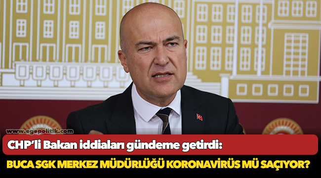CHP’li Bakan iddiaları gündeme getirdi: Buca SGK Merkez Müdürlüğü Koronavirüs mü saçıyor?