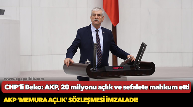 CHP’li Beko: AKP, 20 milyonu açlık ve sefalete mahkum etti