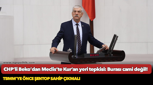 CHP’li Beko’dan Meclis’te Kur’an yeri tepkisi: Burası cami değil!